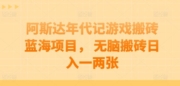 阿斯达年代记游戏搬砖蓝海项目， 无脑搬砖日入一两张【揭秘】-桀创项目掘金社