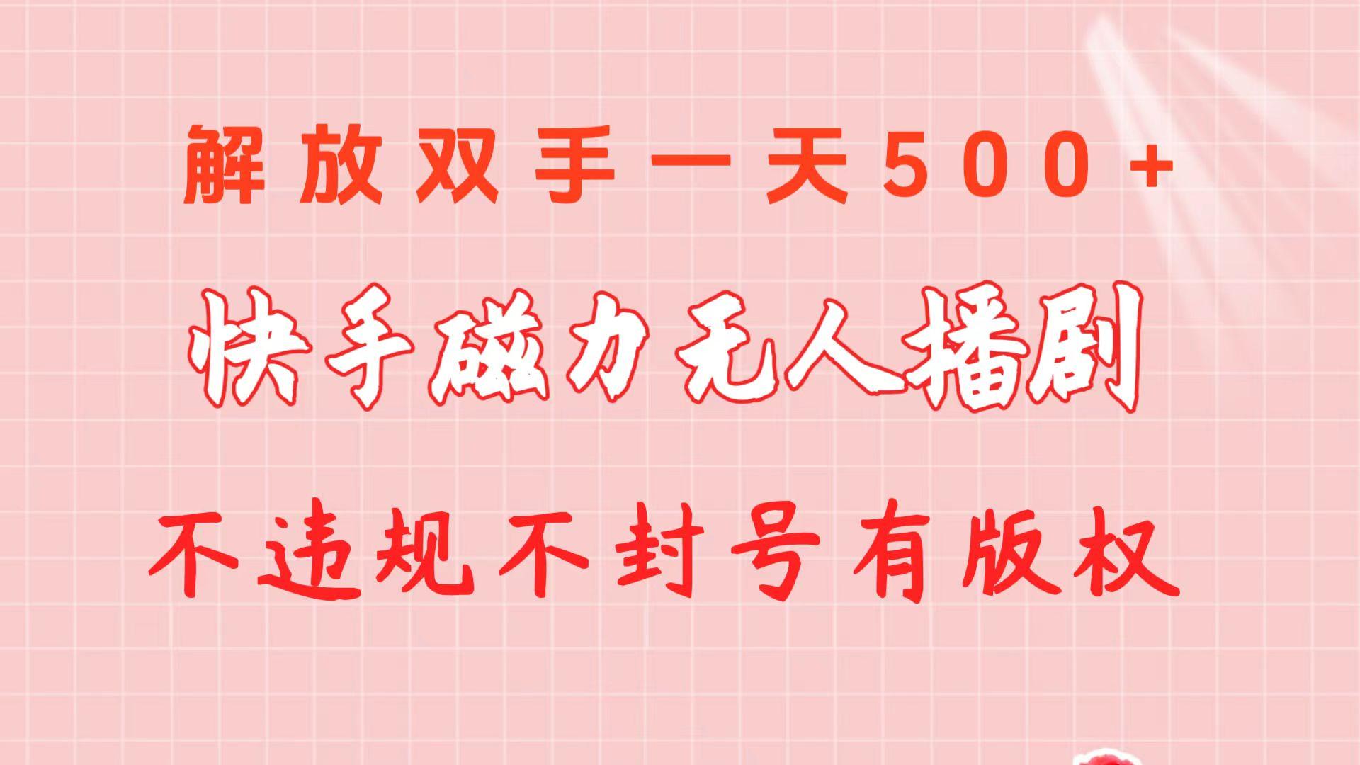 快手磁力无人播剧玩法  一天500+  不违规不封号有版权-桀创项目掘金社