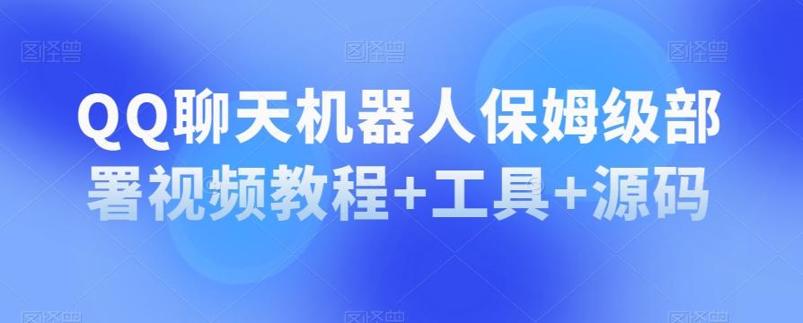 QQ聊天机器人保姆级部署视频教程+工具+源码-桀创项目掘金社