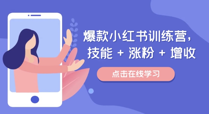 爆款小红书训练营，技能 + 涨粉 + 增收，用好小红书，做你喜欢又擅长的事，涨粉又赚钱-桀创项目掘金社