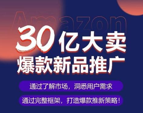 亚马逊·30亿大卖爆款新品推广，可复制、全程案例实操的爆款推新SOP-桀创项目掘金社