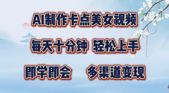 AI制作卡点美女视频，每天十分钟，多渠道变现【揭秘】-桀创项目掘金社
