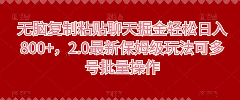 无脑复制粘贴聊天掘金轻松日入800+，2.0最新保姆级玩法可多号批量操作-桀创项目掘金社