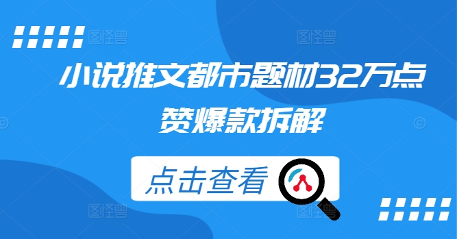 小说推文都市题材32万点赞爆款拆解-桀创项目掘金社