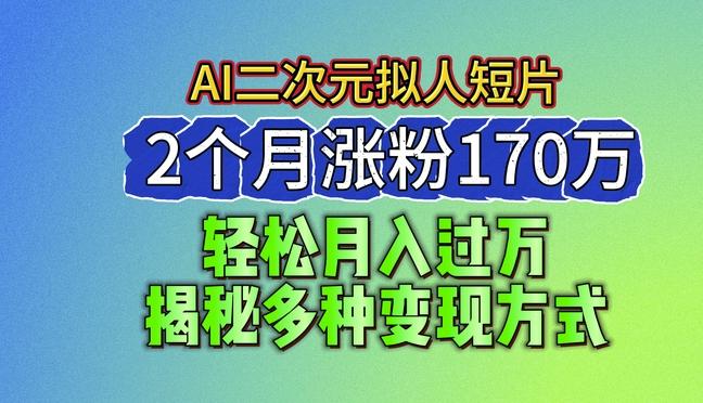 2024最新蓝海AI生成二次元拟人短片，2个月涨粉170万，揭秘多种变现方式【揭秘】-桀创项目掘金社