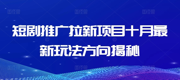 短剧推广拉新项目十月最新玩法方向揭秘-桀创项目掘金社