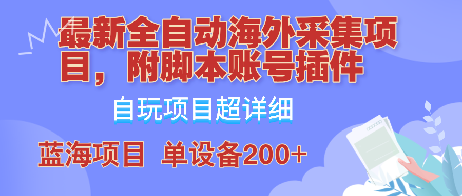 外面卖4980的全自动海外采集项目，带脚本账号插件保姆级教学，号称单日200+-桀创项目掘金社