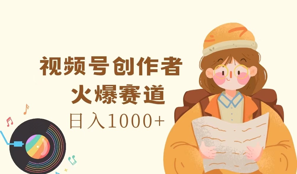 视频号创作者，火爆赛道，日入1000+-桀创项目掘金社
