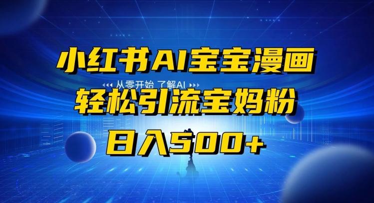 小红书AI宝宝漫画，轻松引流宝妈粉，小白零基础操作，日入500-桀创项目掘金社