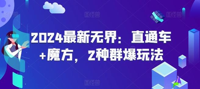 2024最新无界：直通车+魔方，2种群爆玩法-桀创项目掘金社