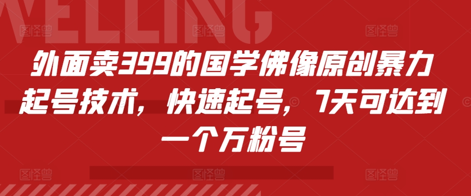 外面卖399的国学佛像原创暴力起号技术，快速起号，7天可达到一个万粉号-桀创项目掘金社