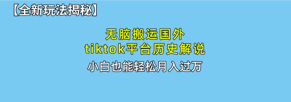 无脑搬运国外tiktok历史解说 无需剪辑，简单操作，轻松实现月入过万-桀创项目掘金社