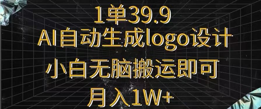 一单39.9，AI自动生成LOGO设计，小白无脑搬运即可，月入1w+-桀创项目掘金社