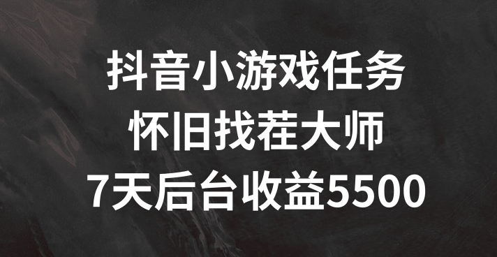 抖音小游戏任务，怀旧找茬，7天收入5500+【揭秘】-桀创项目掘金社