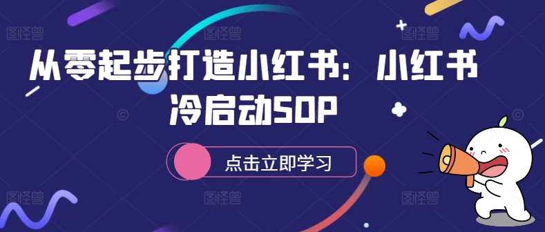 从零起步打造小红书：小红书冷启动SOP-桀创项目掘金社