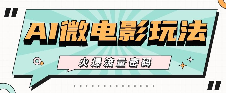 最近爆火的AI微电影玩法，零门槛新手也能制作原创作品，多种变现方式【视频+工具】-桀创项目掘金社