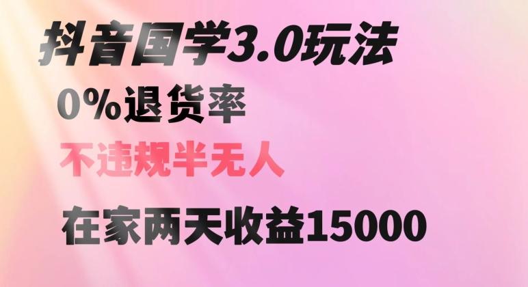 抖音国学玩法，两天收益1万5没有退货一个人在家轻松操作【揭秘】-桀创项目掘金社