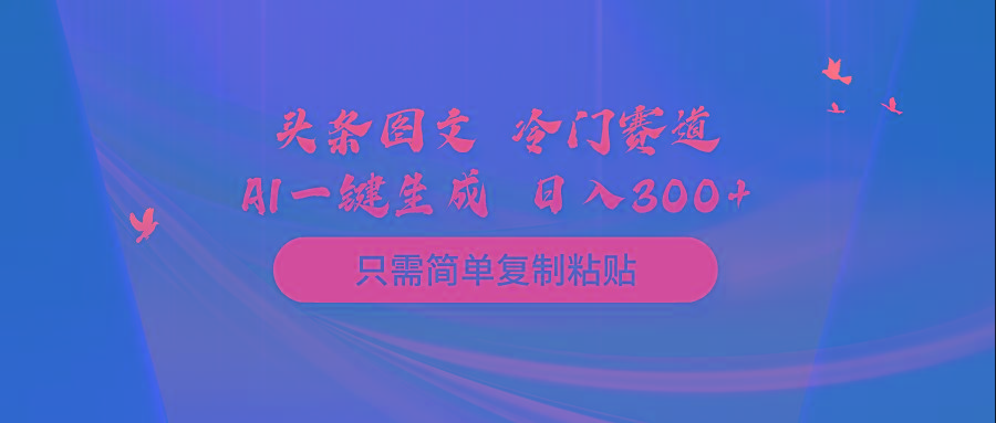(10039期)头条图文 冷门赛道 只需简单复制粘贴 几分钟一条作品 日入300+-桀创项目掘金社