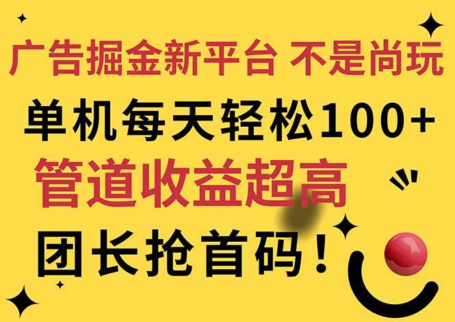 广告掘金新平台，不是尚玩！有空刷刷，每天轻松100+，团长抢首码-桀创项目掘金社