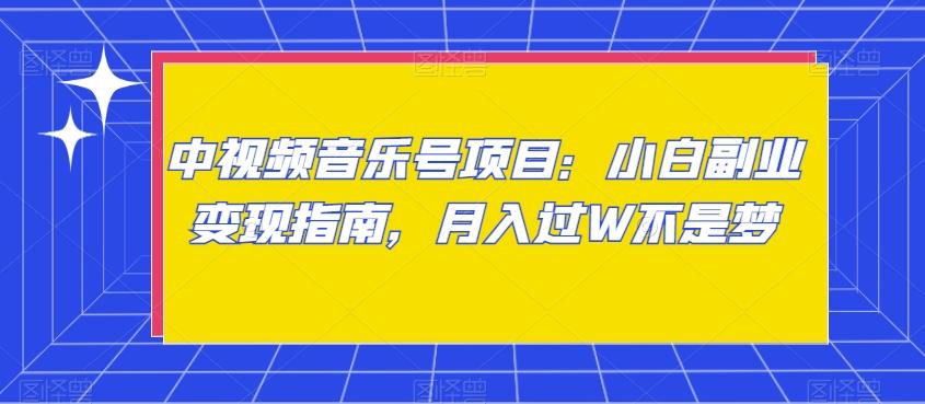 中视频音乐号项目：小白副业变现指南，月入过W不是梦【揭秘】-桀创项目掘金社