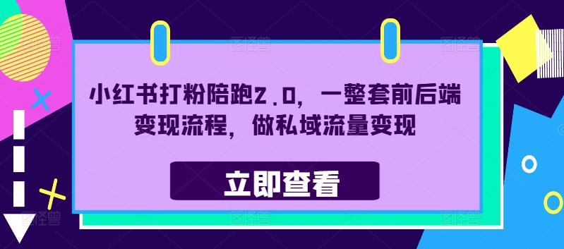 小红书打粉陪跑2.0，一整套前后端变现流程，做私域流量变现-桀创项目掘金社