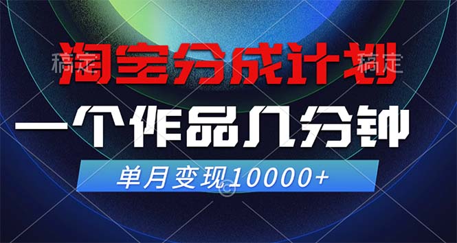 淘宝分成计划，一个作品几分钟， 单月变现10000+-桀创项目掘金社