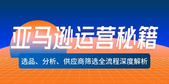 亚马逊运营秘籍：选品、分析、供应商筛选全流程深度解析(无水印-桀创项目掘金社