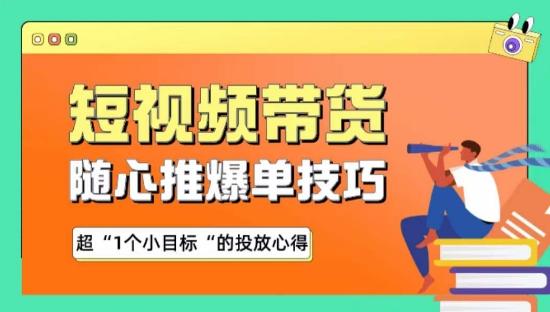 随心推爆单秘诀，短视频带货-超1个小目标的投放心得-桀创项目掘金社