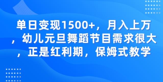 单日变现1500+，月入上万幼儿元旦舞蹈节目需求很大正是红利期，保姆式教学-桀创项目掘金社