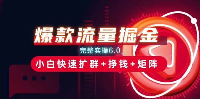 爆款流量掘金_完整实操6.0_小白快速扩群+挣钱+矩阵思路【揭秘】-桀创项目掘金社