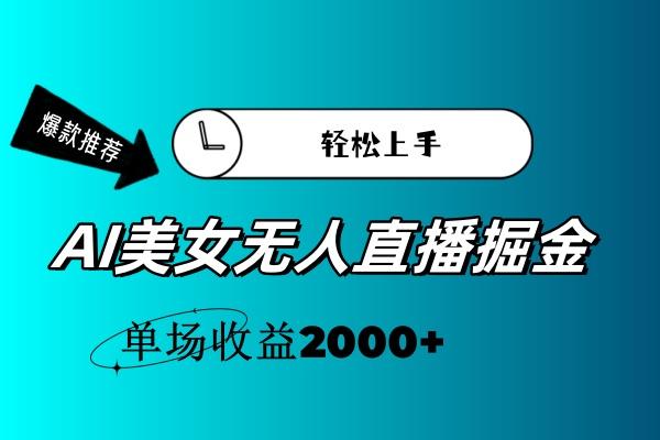 AI美女无人直播暴力掘金，小白轻松上手，单场收益2000+-桀创项目掘金社
