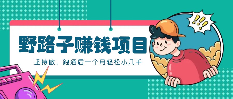 一个人就能操作的野路子赚钱项目，零成本零门槛坚持做，跑通后一个月小几千！-桀创项目掘金社