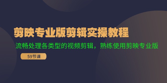 剪映专业版剪辑实操教程：流畅处理各类型的视频剪辑，熟练使用剪映专业版-桀创项目掘金社