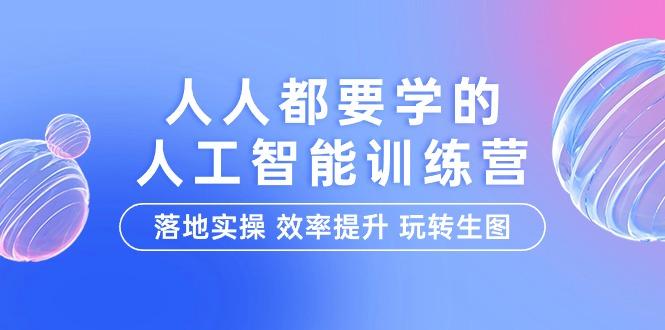 (9872期)人人都要学的-人工智能特训营，落地实操 效率提升 玩转生图(22节课)-桀创项目掘金社