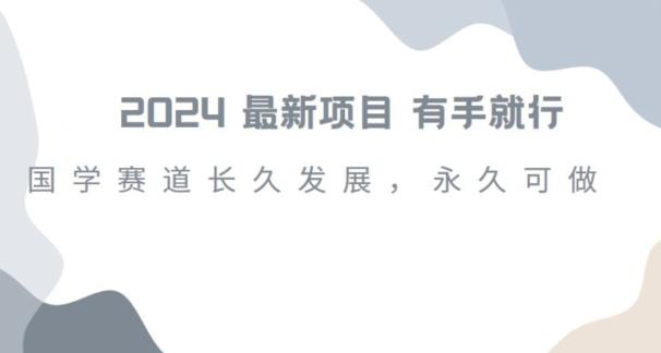 2024超火国学项目，小白速学，月入过万，过个好年【揭秘】-桀创项目掘金社