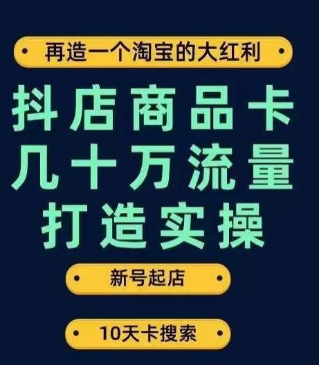 抖店商品卡几十万流量打造实操，从新号起店到一天几十万搜索、推荐流量完整实操步骤-桀创项目掘金社