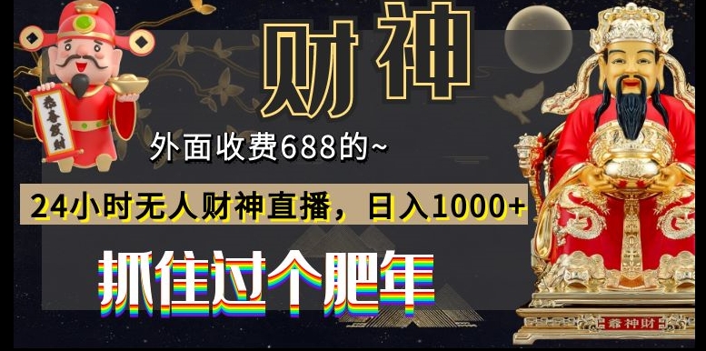 外面收费688的，24小时无人财神直播，日入1000+，抓住过个肥年-桀创项目掘金社