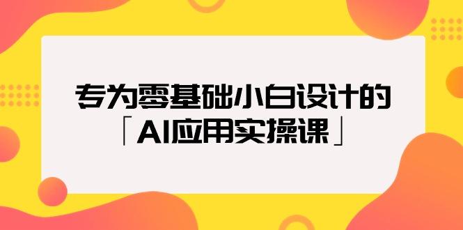 (9578期)专为零基础小白设计的「AI应用实操课」18节视频课-桀创项目掘金社
