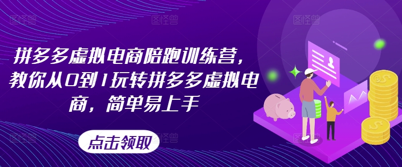 拼多多虚拟电商陪跑训练营，教你从0到1玩转拼多多虚拟电商，简单易上手(更新)-桀创项目掘金社