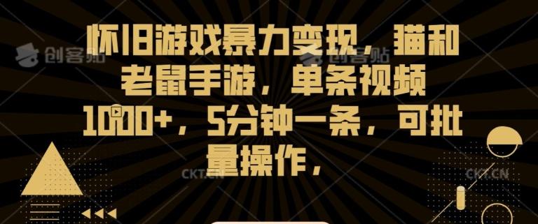 怀旧游戏暴力变现，猫和老鼠手游，单条视频1000+，5分钟一条，可批量操作【揭秘】-桀创项目掘金社