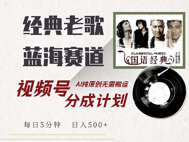 最新经典老歌赛道，视频号分成计划收益拿到手软，AI纯原创，无需搬运每…-桀创项目掘金社