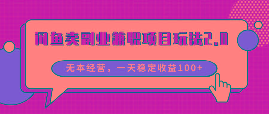 闲鱼卖副业兼职项目玩法2.0，无本经营，一天稳定收益100+-桀创项目掘金社