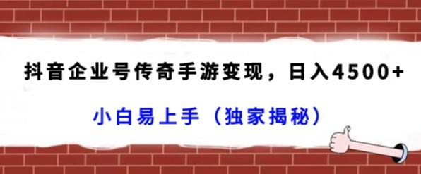 抖音企业号传奇手游变现，日入4500+，小白易上手（独家揭秘）-桀创项目掘金社