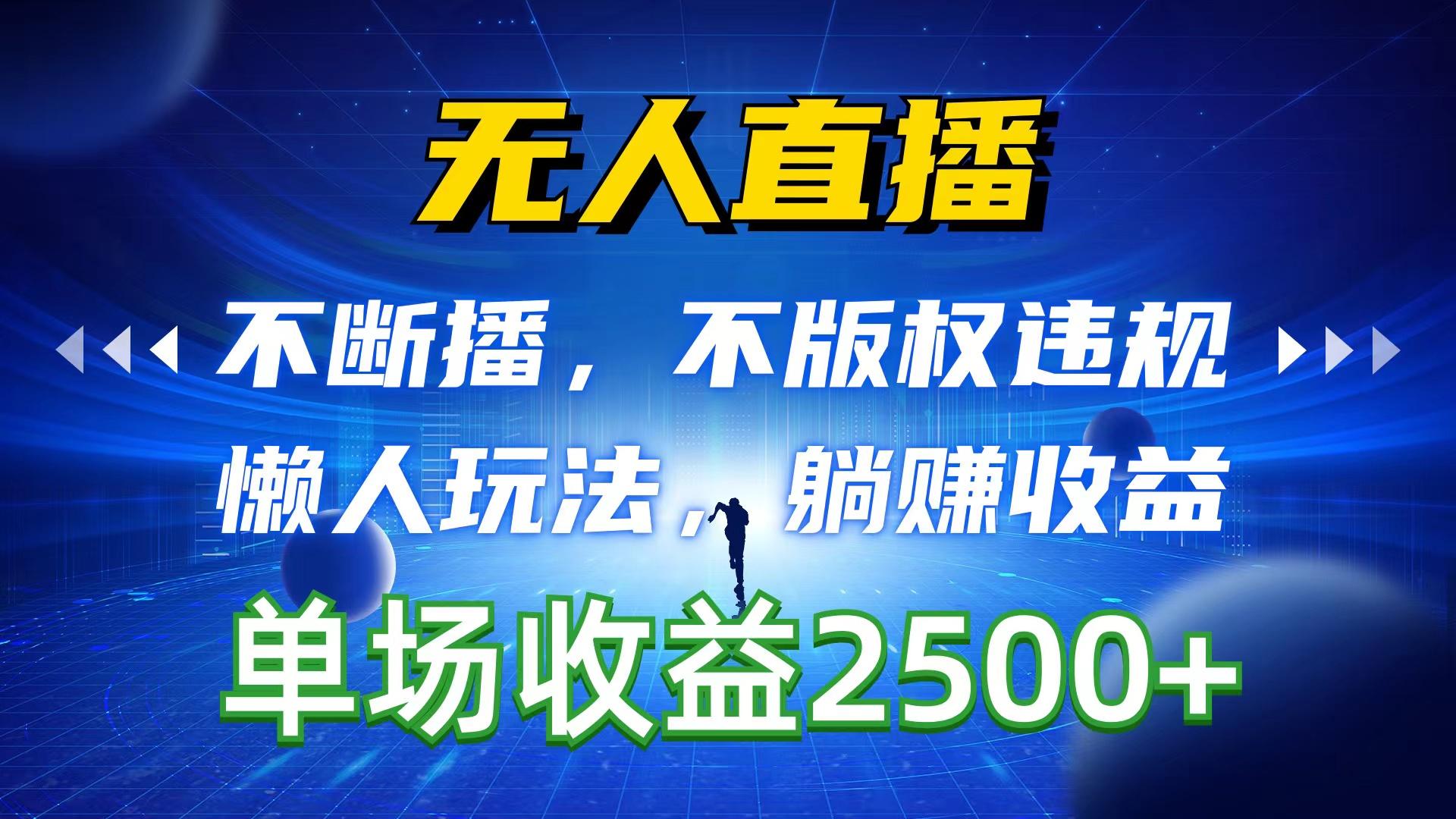 无人直播，不断播，不版权违规，懒人玩法，躺赚收益，一场直播收益2500+-桀创项目掘金社