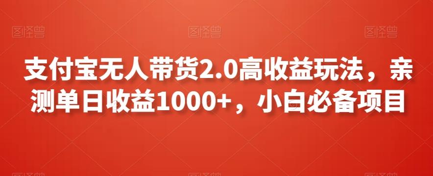 支付宝无人带货2.0高收益玩法，亲测单日收益1000+，小白必备项目【揭秘】-桀创项目掘金社