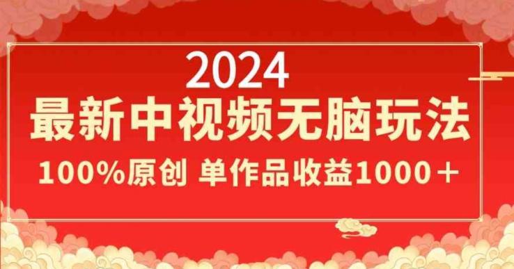 2024最新中视频无脑玩法，作品制作简单，100%原创，单作品收益1000＋【揭秘】-桀创项目掘金社