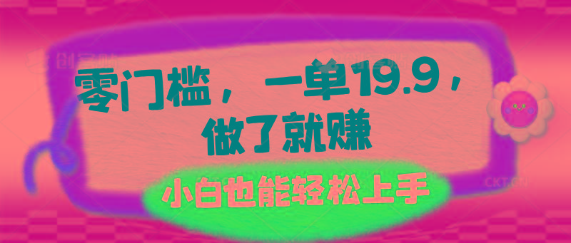 零门槛，一单19.9，做了就赚，小白也能轻松上手-桀创项目掘金社