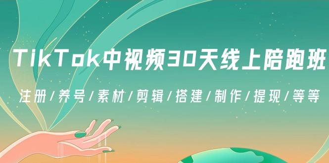 TikTok中视频-30天线上陪跑班：注册/养号/素材/剪辑/搭建/制作/提现/等等-桀创项目掘金社