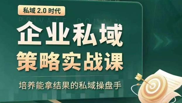 私域2.0时代：企业私域策略实战课，培养能拿结果的私域操盘手-桀创项目掘金社