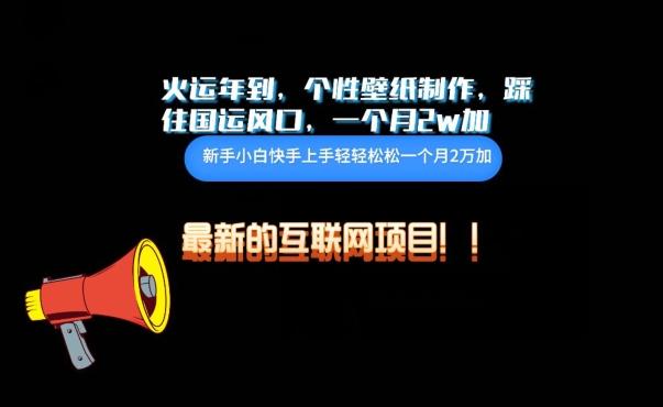 火运年到，个性壁纸制作，踩住国运风口，1个月2w加【揭秘】-桀创项目掘金社